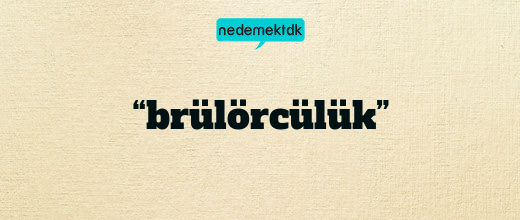 “brülörcülük”