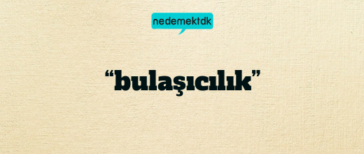 “bulaşıcılık”