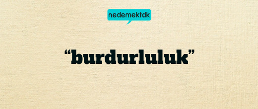 “burdurluluk”