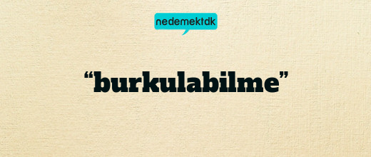 “burkulabilme”