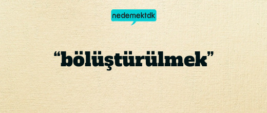 “bölüştürülmek”