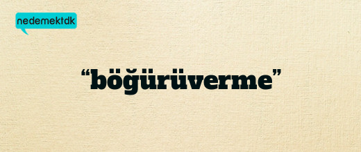 “böğürüverme”