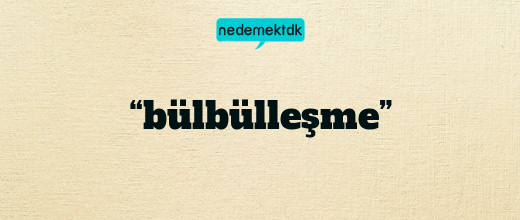 “bülbülleşme”