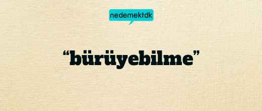 “bürüyebilme”