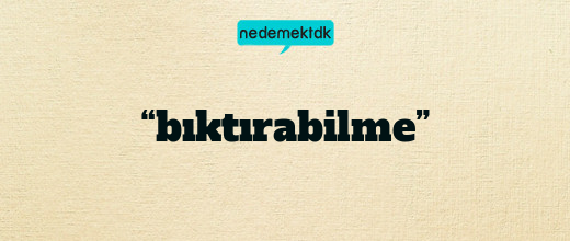 “bıktırabilme”