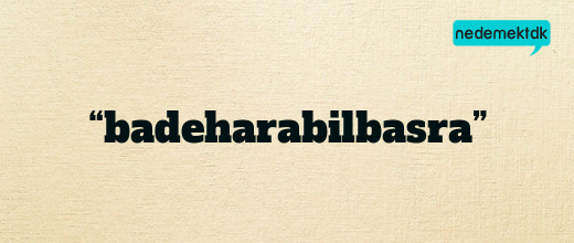 “badeharabilbasra”