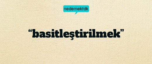 “basitleştirilmek”