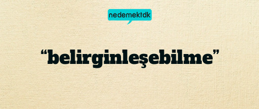 “belirginleşebilme”