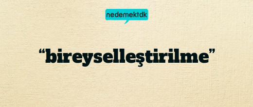 “bireyselleştirilme”