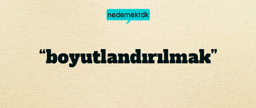 “boyutlandırılmak”