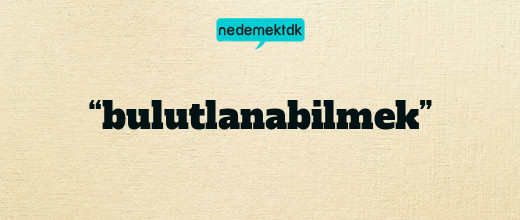 “bulutlanabilmek”