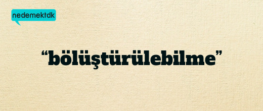 “bölüştürülebilme”