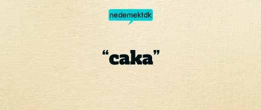 “caka”