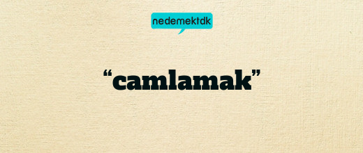 “camlamak”