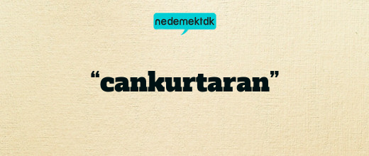 “cankurtaran”