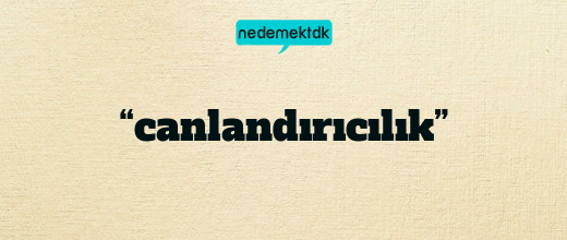 “canlandırıcılık”