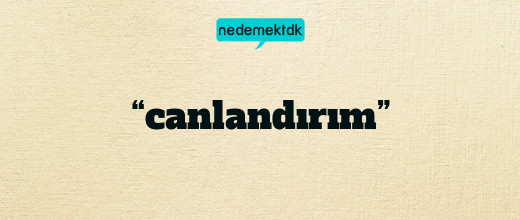 “canlandırım”