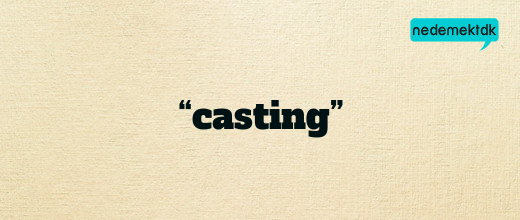 “casting”