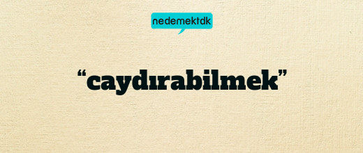 “caydırabilmek”