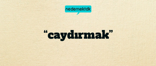 “caydırmak”