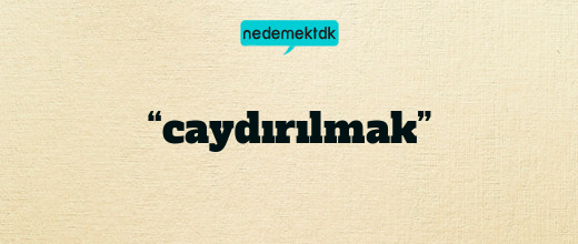 “caydırılmak”