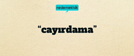 “cayırdama”