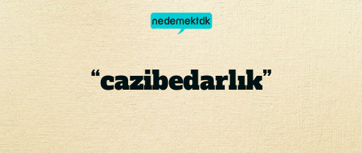 “cazibedarlık”