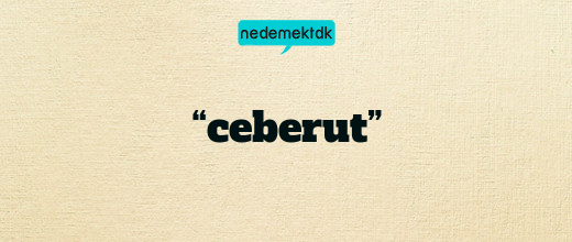 “ceberut”