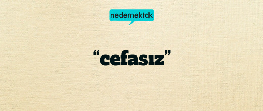 “cefasız”