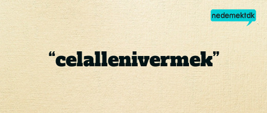 “celallenivermek”