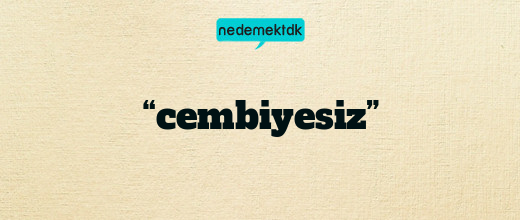 “cembiyesiz”