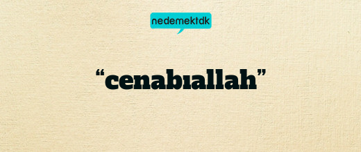 “cenabıallah”