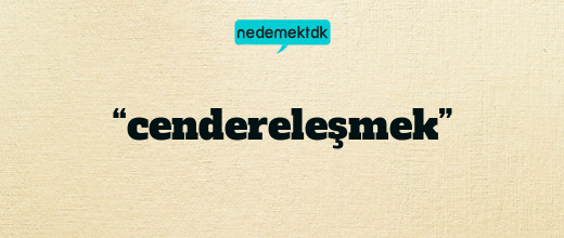 “cendereleşmek”