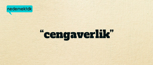 “cengaverlik”