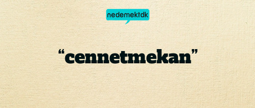 “cennetmekan”