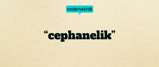 “cephanelik”