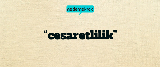 “cesaretlilik”