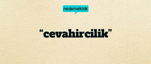 “cevahircilik”