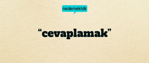 “cevaplamak”