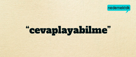 “cevaplayabilme”