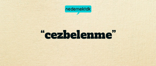 “cezbelenme”