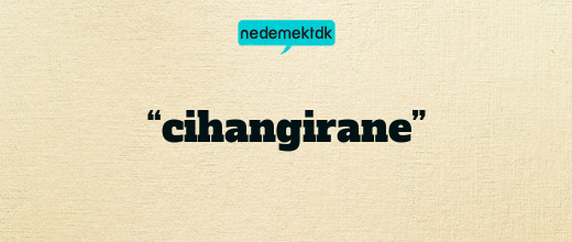 “cihangirane”