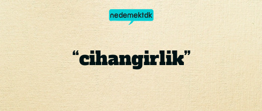 “cihangirlik”