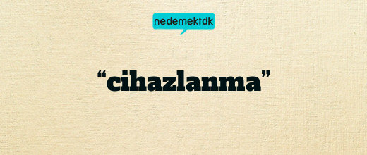 “cihazlanma”