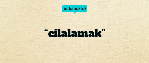 “cilalamak”