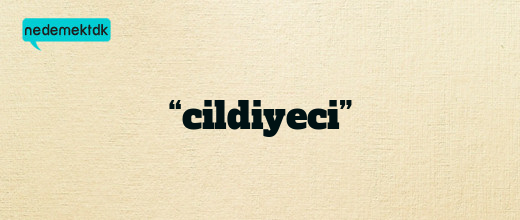 “cildiyeci”