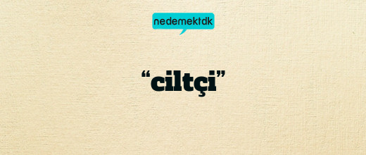 “ciltçi”