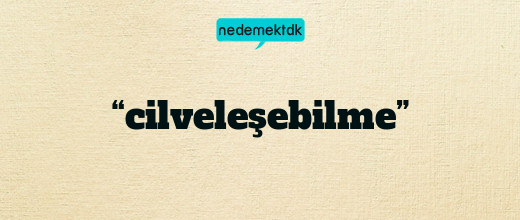 “cilveleşebilme”