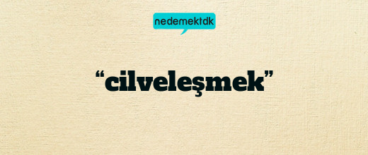 “cilveleşmek”