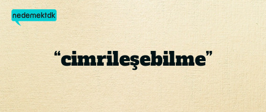 “cimrileşebilme”